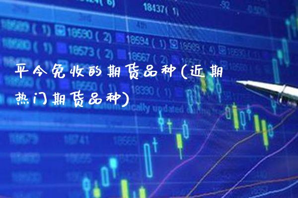 平今免收的期货品种(近期热门期货品种)_股指期货_第1张_公牛期货直播室 平今免收的期货品种(近期热门期货品种)_https://www.gnhpgy.com_股指期货_第1张