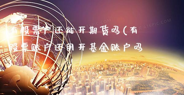 有股票户还能开期货吗(有股票账户还用开基金账户吗)_https://www.gnhpgy.com_恒指期货_第1张