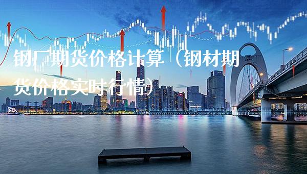 钢厂期货价格计算（钢材期货价格实时行情）_https://www.gnhpgy.com_道指期货_第1张