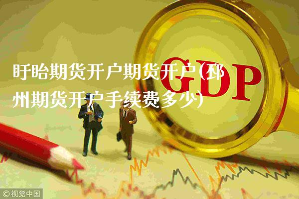 盱眙期货开户期货开户(邳州期货开户手续费多少)_https://www.gnhpgy.com_黄金期货_第1张