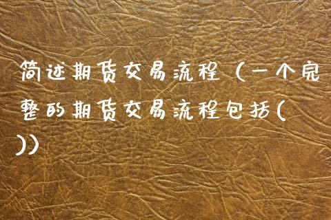 简述期货交易流程（一个完整的期货交易流程包括( )）_https://www.gnhpgy.com_道指期货_第1张