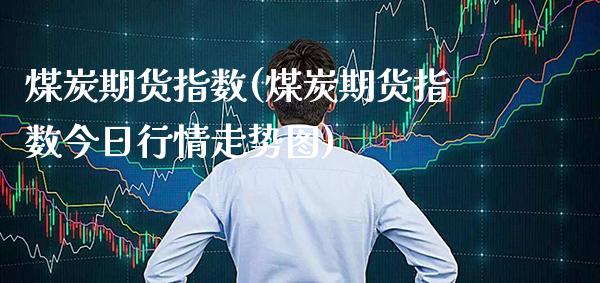 煤炭期货指数(煤炭期货指数今日行情走势图)_https://www.gnhpgy.com_恒指期货_第1张