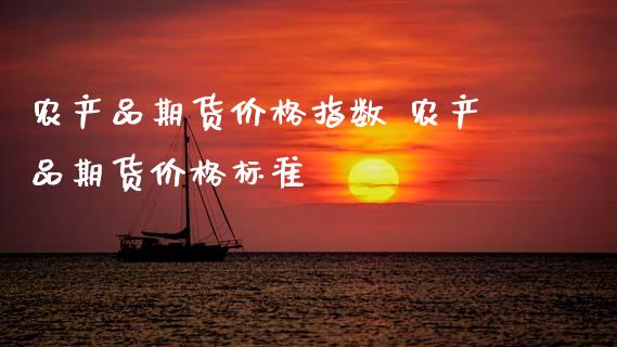农产品期货价格指数 农产品期货价格标准_https://www.gnhpgy.com_纳指期货_第1张