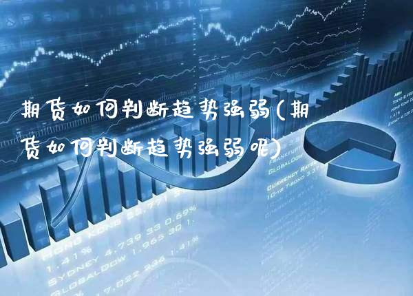 期货如何判断趋势强弱(期货如何判断趋势强弱呢)_https://www.gnhpgy.com_黄金期货_第1张