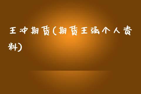 王冲期货(期货王强个人资料)_https://www.gnhpgy.com_黄金期货_第1张
