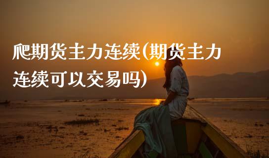 爬期货主力连续(期货主力连续可以交易吗)_https://www.gnhpgy.com_原油期货_第1张