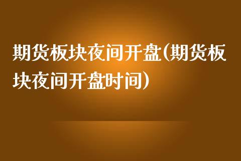 期货板块夜间开盘(期货板块夜间开盘时间)_https://www.gnhpgy.com_股指期货_第1张