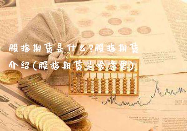 股指期货是什么?股指期货介绍(股指期货是啥意思)_https://www.gnhpgy.com_纳指期货_第1张