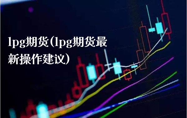 lpg期货(lpg期货最新操作建议)_https://www.gnhpgy.com_道指期货_第1张