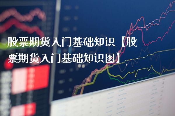 股票期货入门基础知识【股票期货入门基础知识图】_https://www.gnhpgy.com_黄金期货_第1张