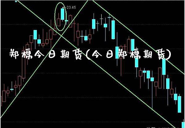 郑棉今日期货(今日郑棉期货)_https://www.gnhpgy.com_纳指期货_第1张