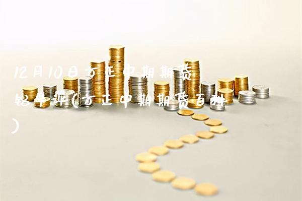 12月10日方正中期期货铝早评(方正中期期货百科)_https://www.gnhpgy.com_道指期货_第1张