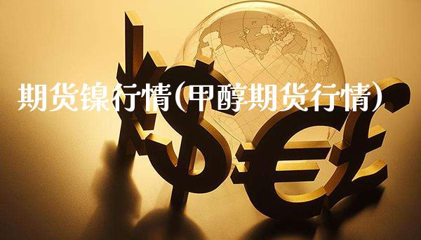 期货镍行情(甲醇期货行情)_https://www.gnhpgy.com_德指期货_第1张