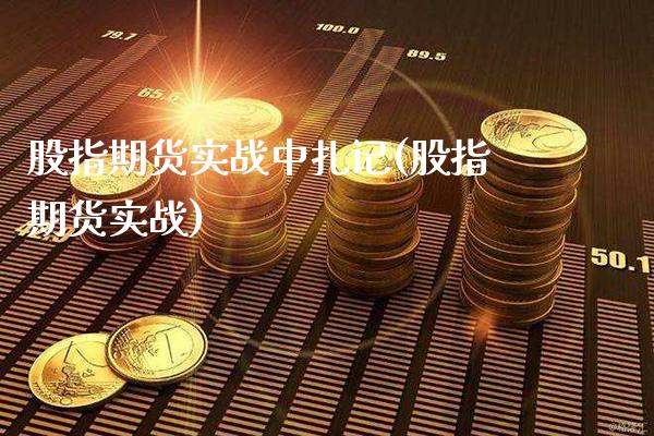 股指期货实战中扎记(股指期货实战)_期货百科_第1张_公牛期货直播室 股指期货实战中扎记(股指期货实战)_https://www.gnhpgy.com_期货百科_第1张