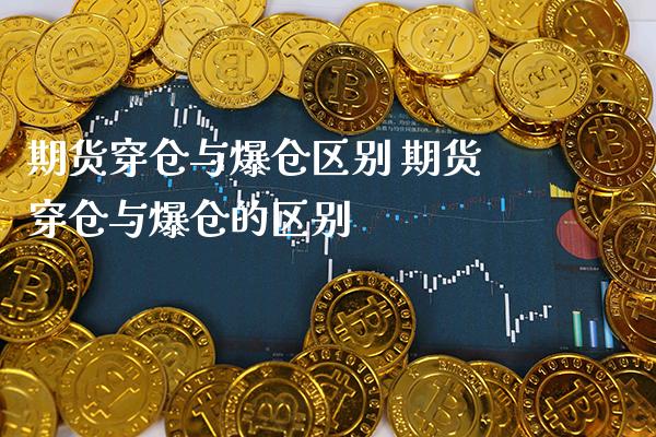 期货穿仓与爆仓区别 期货穿仓与爆仓的区别_https://www.gnhpgy.com_纳指期货_第1张