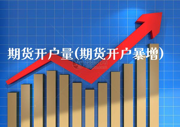 期货开户量(期货开户暴增)_https://www.gnhpgy.com_期货知识_第1张