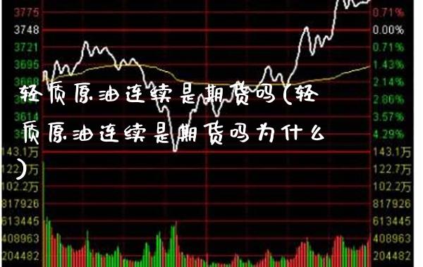 轻质原油连续是期货吗(轻质原油连续是期货吗为什么)_https://www.gnhpgy.com_股指期货_第1张