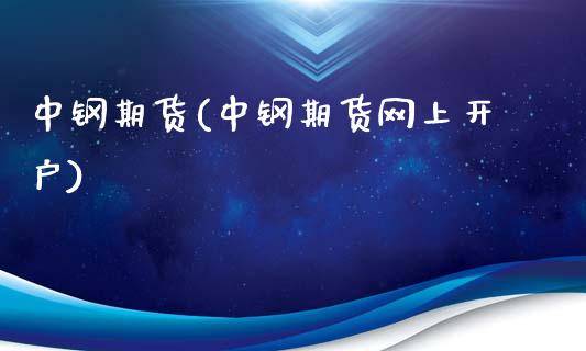 中钢期货(中钢期货网上开户)_https://www.gnhpgy.com_期货知识_第1张