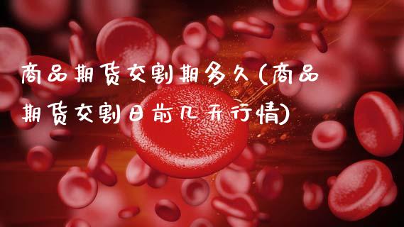 商品期货交割期多久(商品期货交割日前几天行情)_https://www.gnhpgy.com_期货百科_第1张