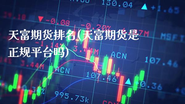天富期货排名(天富期货是正规平台吗)_https://www.gnhpgy.com_黄金期货_第1张