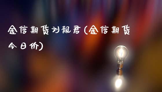 金信期货刘靓君(金信期货今日价)_https://www.gnhpgy.com_原油期货_第1张