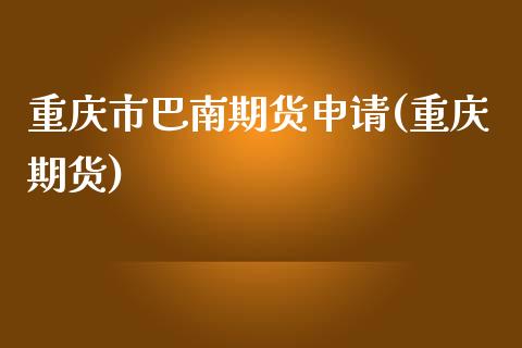 重庆市巴南期货申请(重庆期货)_纳指期货_第1张_公牛期货直播室 重庆市巴南期货申请(重庆期货)_https://www.gnhpgy.com_纳指期货_第1张