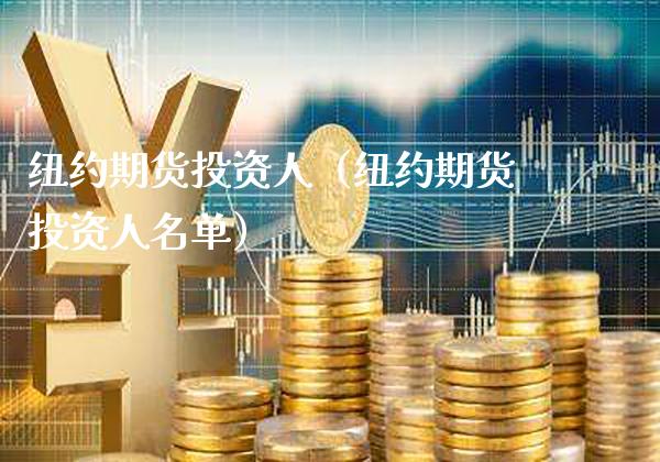 纽约期货投资人（纽约期货投资人名单）_https://www.gnhpgy.com_纳指期货_第1张