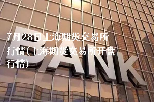 7月28日上海期货交易所行情(上海期货交易所开盘行情)_https://www.gnhpgy.com_黄金期货_第1张