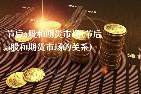 节后a股和期货市场(节后a股和期货市场的关系)_原油期货_第1张_公牛期货直播室 节后a股和期货市场(节后a股和期货市场的关系)_https://www.gnhpgy.com_原油期货_第1张