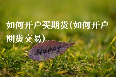 如何开户买期货(如何开户期货交易)_https://www.gnhpgy.com_黄金期货_第1张
