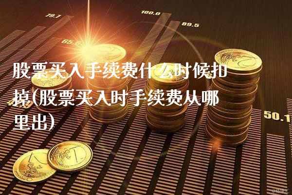 股票买入手续费什么时候扣掉(股票买入时手续费从哪里出)_https://www.gnhpgy.com_期货百科_第1张