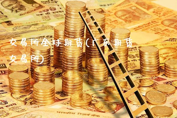 交易所全球期货(广东期货交易所)_https://www.gnhpgy.com_道指期货_第1张