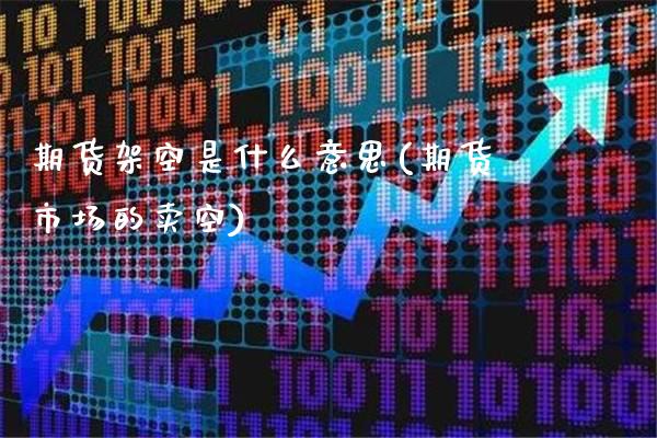 期货架空是什么意思(期货市场的卖空)_期货知识_第1张_公牛期货直播室 期货架空是什么意思(期货市场的卖空)_https://www.gnhpgy.com_期货知识_第1张