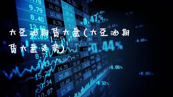 大豆油期货大盘(大豆油期货大盘走势)_恒指期货_第1张_公牛期货直播室 大豆油期货大盘(大豆油期货大盘走势)_https://www.gnhpgy.com_恒指期货_第1张