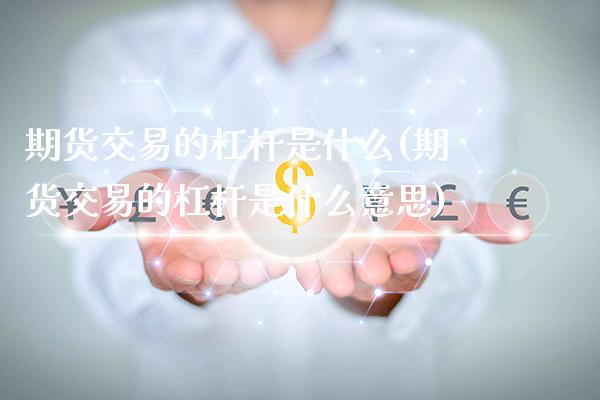期货交易的杠杆是什么(期货交易的杠杆是什么意思)_https://www.gnhpgy.com_道指期货_第1张