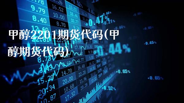 甲醇2201期货代码(甲醇期货代码)_https://www.gnhpgy.com_黄金期货_第1张