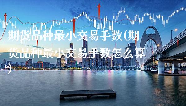 期货品种最小交易手数(期货品种最小交易手数怎么算)_https://www.gnhpgy.com_黄金期货_第1张