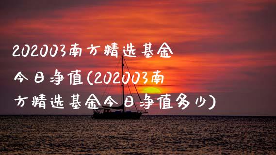 202003南方精选基金今日净值(202003南方精选基金今日净值多少)_https://www.gnhpgy.com_股指期货_第1张