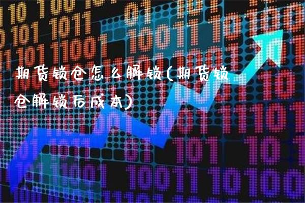 期货锁仓怎么解锁(期货锁仓解锁后成本)_https://www.gnhpgy.com_黄金期货_第1张