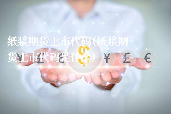 纸浆期货上市代码(纸浆期货上市代码是什么)_https://www.gnhpgy.com_黄金期货_第1张