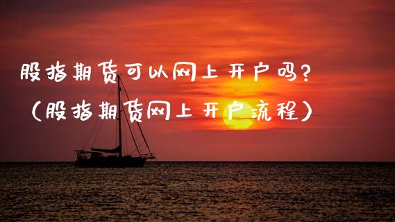 股指期货可以网上开户吗?（股指期货网上开户流程）_https://www.gnhpgy.com_黄金期货_第1张