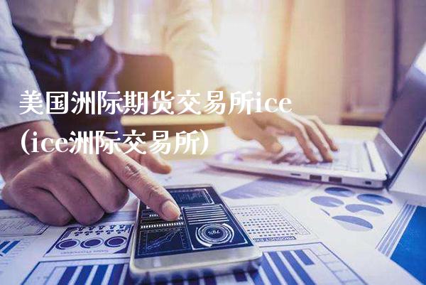 美国洲际期货交易所ice(ice洲际交易所)_https://www.gnhpgy.com_股指期货_第1张