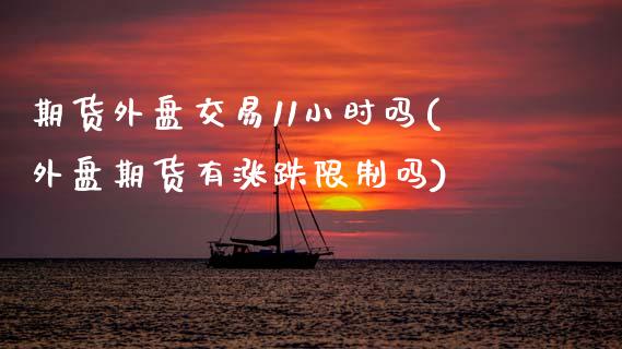 期货外盘交易11小时吗(外盘期货有涨跌限制吗)_道指期货_第1张_公牛期货直播室 期货外盘交易11小时吗(外盘期货有涨跌限制吗)_https://www.gnhpgy.com_道指期货_第1张