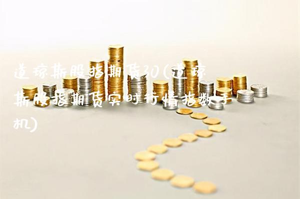 道琼斯股指期货30(道琼斯股指期货实时行情指数手机)_https://www.gnhpgy.com_黄金期货_第1张