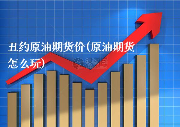 丑约原油期货价(原油期货怎么玩)_恒指期货_第1张_公牛期货直播室 丑约原油期货价(原油期货怎么玩)_https://www.gnhpgy.com_恒指期货_第1张