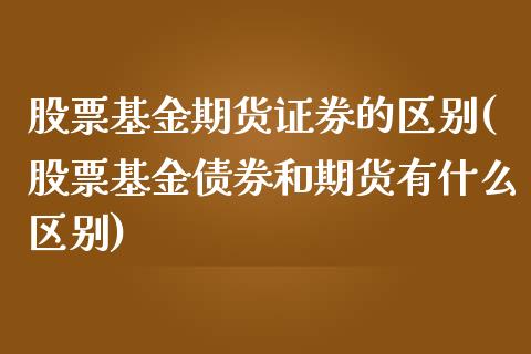 股票基金期货证券的区别(股票基金债券和期货有什么区别)_https://www.gnhpgy.com_道指期货_第1张