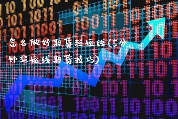 怎么做好期货超短线(5分钟超短线期货技巧)_https://www.gnhpgy.com_原油期货_第1张