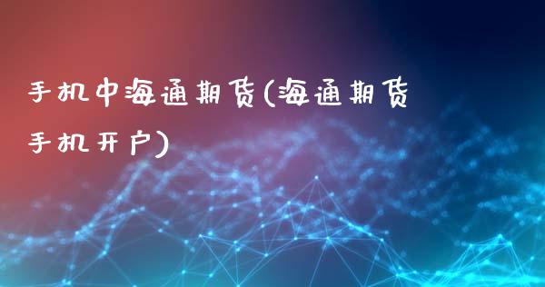手机中海通期货(海通期货手机开户)_https://www.gnhpgy.com_原油期货_第1张