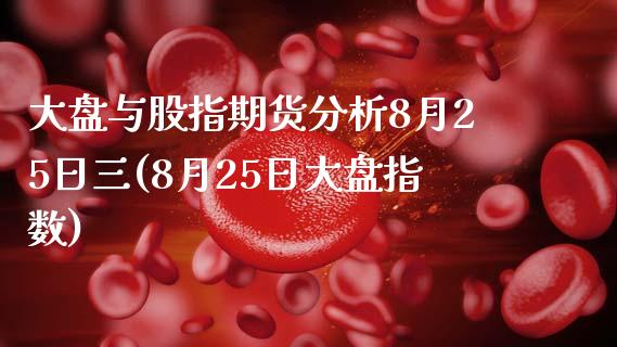 大盘与股指期货分析8月25日三(8月25日大盘指数)_https://www.gnhpgy.com_黄金期货_第1张