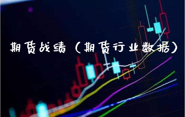 期货战绩（期货行业数据）_https://www.gnhpgy.com_期货知识_第1张